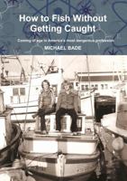 How to Fish Without Getting Caught 0557667437 Book Cover