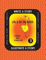 LIFE IS FOR THE BIRDS-Write a Story-Volume THREE: Learn about the Brown Pelican, Great Horned Owl, Scarlet Ibis, Secretary Bird and Wood Duck. After researching these amazing birds, create a fictional 154076740X Book Cover