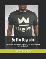 Be The Upgrade: The Upgrade is Necessary! Upgraded from a Boy to a MAN through Divorce! B09L3H923D Book Cover