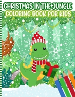 Christmas In The Jungle Coloring Book For Kids: A Fun Xmas Activity Book For Children +2 Years Old - Coloring Animals Celebrating Christmas Holiday in the Forest - Cute Gift Idea for Little Girls & Bo B08PJPQJXW Book Cover