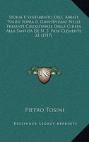 Storia E Sentimento Dell' Abbate Tosini Sopra Il Giansenismo Nelle Presenti Circostanze Della Chiefa Alla Santita De N. S. Papa Clemente XI (1717) 1166331733 Book Cover