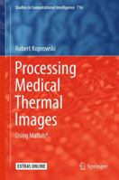 Processing Medical Thermal Images: Using Matlab® 3319613391 Book Cover
