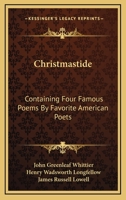 Christmastide: Containing Four Famous Poems By Favorite American Poets: The River Path; Excelsior; The Rose; Baby Bell (1878) 0548575339 Book Cover
