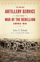 The Artillery Service in the War of the Rebellion, 1861–65 1594161496 Book Cover