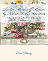 Twelve Months of Flowers by Robert Furber 1674 -1756: An Antique Botanicals Adult Coloring Book 1533100454 Book Cover