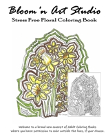 Bloom'n Art Studio Stress Free Coloring Book: Welcome to a brand new concept of Adult Coloring Books, You have permission to color outside the lines...if you choose. B087L4ML8G Book Cover