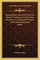 Extraordinary Success of the New Mode of 'treatment': Or, the Value of Justice As Disclosed by Messrs. Cocks' Shorthand Notes Containing a Full Report ... of Dr. De Roos Alias John Robinson 114498078X Book Cover