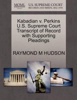 Kabadian v. Perkins U.S. Supreme Court Transcript of Record with Supporting Pleadings 1270238701 Book Cover