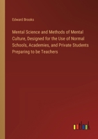 Mental Science and Methods of Mental Culture, Designed for the Use of Normal Schools, Academies, and Private Students Preparing to be Teachers 3385323908 Book Cover