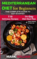 Mediterranean Diet For Beginners: The Complete Guide to Get Started With The Top 10 Tips to Success + 110 Delicious Recipes and 14 - Day Diet Meal Plan: Includes Essential Principles for Weight Loss 1072660040 Book Cover