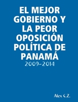 El Mejor Gobierno Y La Peor Oposición Política de Panamá: 2009-2014 (Spanish Edition) 1304677745 Book Cover