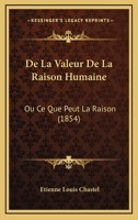 De la valeur de la raison humaine ou, Ce que peut la raison 1143195191 Book Cover
