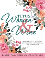Titus Women & Wine: A Small Group Study on Discipleship, Mentorship, and Fellowship 1664282645 Book Cover