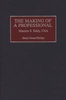 The Making of a Professional: Manton S. Eddy, USA (Contributions in Military Studies) 0313311838 Book Cover