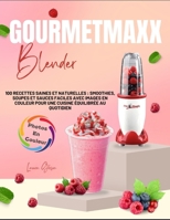 GOURMETmaxx Blender: 100 Recettes Saines et Naturelles : Smoothies, Soupes et Sauces Faciles avec Images en Couleur pour une Cuisine Équilibrée au Quotidien (French Edition) B0F3XS7FS5 Book Cover