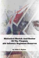 Historical Sketch And Roster Of The Virginia 4th Infantry Regiment Reserves 1080975098 Book Cover