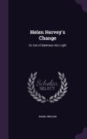 Helen Hervey's Change: Or, Out of Darkness Into Light 1358160538 Book Cover