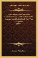 Versuch Eines Ausf�hrlichen Kommentars Zu Der Geschichte Des Leidens Jesu Christi Nach Den Vier Evangelien 1168103223 Book Cover