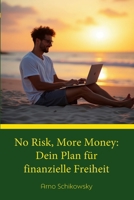 No Risk, More Money: Dein Plan fu¨r finanzielle Freiheit (German Edition) 3982474507 Book Cover