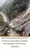 Agro Forestrium Best Plants & Trees To Prevent Catastrophic Landslides Plus Strengthen Soil Structure 6021461355 Book Cover