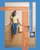 Driven Daughters: How to Help Your African American Daughter Be Successful: An Interactive Guide B0BTJGVD2Q Book Cover