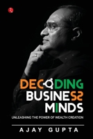 DECODING BUSINESS MINDS: UNLEASHING THE POWER OF WEALTH CREATION 9391256651 Book Cover