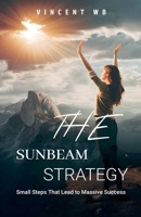 The Sunbeam Strategy: Small Steps That Lead to Massive Success B0F25BSJJC Book Cover