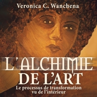 L’alchimie de l’art: Le processus de transformation vu de l’intérieur (French Edition) 162967298X Book Cover