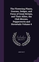 The Flowering Plants, Grasses, Sedges, and Ferns of Great Britain, and Their Allies, the Club Mosses, Pepperworts and Horsetails Volume 4 135595777X Book Cover