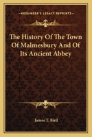 The History of the Town of Malmesbury and of Its Ancient Abbey ... with Memoirs of Eminent Natives 0548286523 Book Cover
