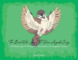 The Bird Who Loved To Hear Angels Sing: El Pajaro que le Encantaba Escuchar a los Angeles Cantar B0BCTX39XT Book Cover