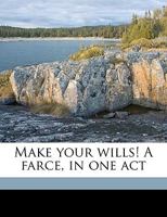 Make Your Wills! a Farce, in One Act 135935302X Book Cover