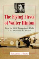 The Flying Firsts of Walter Hinton: From the 1919 Transatlantic Flight to the Arctic and the Amazon 078646447X Book Cover