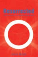 Resurrected: The True Story of a Modern-Day Miracle 1493181831 Book Cover