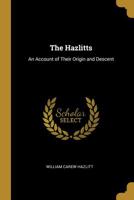 The Hazlitts: an Account of their Origin and Descent 1345764944 Book Cover