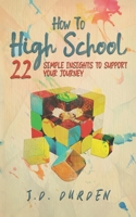 How to High School: 22 Simple Insights to Support Your Journey (Ages 13-18) (Gift and Guide book) B0CCZV8JDL Book Cover