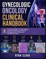 Gynecologic Oncology Clinical Handbook: A Practical Guide to Cancer Staging, Treatment Planning, and Clinical Management for Fellows and Oncology Trainees B0HGBGHW6Q Book Cover