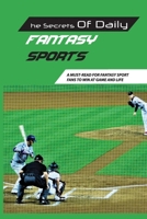 The Secrets Of Daily Fantasy Sports: A Must-Read For Fantasy Sport Fans To Win At Game And Life: Sport Gambling Book B08TQ4FC1W Book Cover