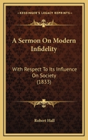 A Sermon On Modern Infidelity: With Respect To Its Influence On Society 1120129508 Book Cover