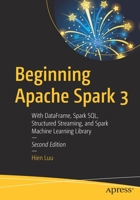 Beginning Apache Spark 3: With Dataframe, Spark Sql, Structured Streaming, and Spark Machine Learning Library 1484273826 Book Cover