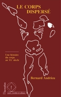 Le corps dispersé: Une histoire du corps au XXè siècle 2738422209 Book Cover
