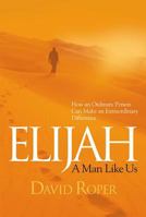 Elijah: A Man Like Us 1572930314 Book Cover