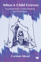 When a Child Grieves: Psychoanalytic Understanding and Technique 1912691930 Book Cover