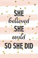 She Believed She Could So She Did: Inspirational and Motivational Diary Journal for Successful Girls! 107277528X Book Cover