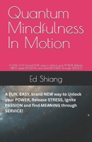 Quantum Mindfulness In Motion: A FUN, EASY, brand NEW way to Unlock your POWER, Release STRESS, Ignite PASSION, and find MEANING through SERVICE! B0F4NPLJDB Book Cover