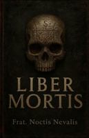 Liber Mortis: Dark Magic, Necromancy, Protection Rituals and Occult Secrets. B0G4GYL1ZQ Book Cover