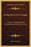Living Life to Live it Longer: A Study in Orthobionomics, Orthopathy and Healthful Living 116263037X Book Cover