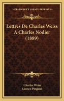 Lettres De Charles Weiss A Charles Nodier (1889) 1144878012 Book Cover