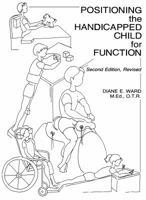 Positioning the Handicapped Child for Function: A Guide to Evaluate and Prescribe Equipment for the Child with Central Nervous System Dysfunction 0961402903 Book Cover