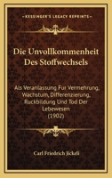 Die Unvollkommenheit Des Stoffwechsels: Als Veranlassung Fur Vermehrung, Wachstum, Differenzierung, Ruckbildung Und Tod Der Lebewesen (1902) 1168455227 Book Cover